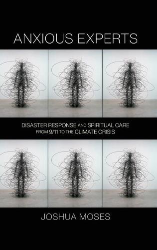 Бумажная книга «Anxious Experts: Disaster Response and Spiritual Care from 9/11 to the Climate Crisis», автор Джошуа Мозес - фото №1