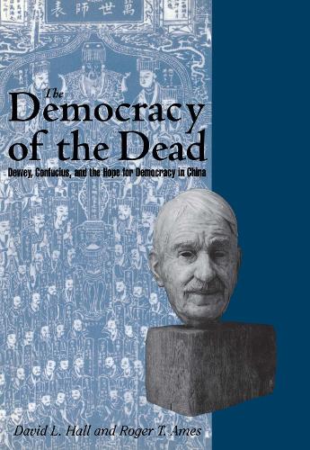 Бумажная книга «The Democracy of the Dead: Dewey, Confucius, and the Hope for Democracy in China», авторов Дэвид Л. Холл, Роджер Т. Эймс - фото №1