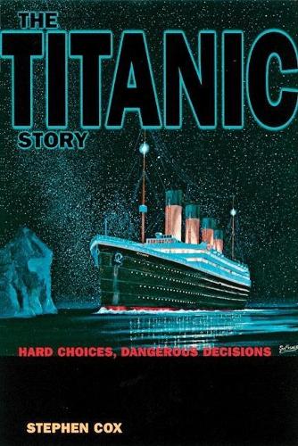 Бумажная книга «The Titanic Story: Hard Choices, Dangerous Decisions», автор Стивен Кокс - фото №1