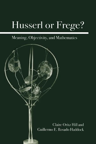 [object Object] «Husserl or Frege?: Meaning, Objectivity, and Mathematics», авторів Клер Ортіс Гілл, Гільєрмо Е. Росадо Хаддок - фото №1
