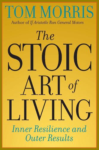 Бумажная книга «The Stoic Art of Living: Inner Resilience and Outer Results», автор Том Моррис - фото №1