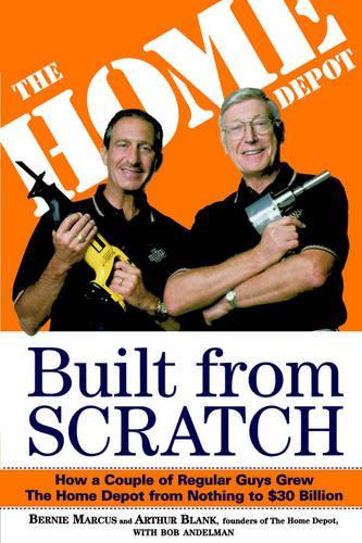 Бумажная книга «Built from Scratch: How a Couple of Regular Guys Grew The Home Depot from Nothing to $30 Billion», авторов Артур Бланк, Берни Маркус, Боб Андельман - фото №1