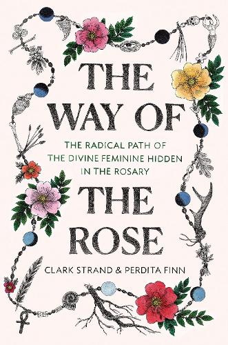 Paper book «The Way of the Rose: The Radical Path of the Divine Feminine Hidden in the Rosary», author Clark Strand - фото №1