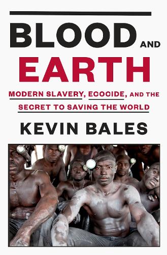 Паперова книга «Blood and Earth: Modern Slavery, Ecocide, and the Secret to Saving the World», автор Кевін Бейлз - фото №1