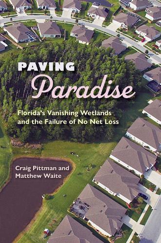 Бумажная книга «Paving Paradise: Florida's Vanishing Wetlands and the Failure of No Net Loss», авторов Крейг Питтман, Мэтью Уэйт - фото №1
