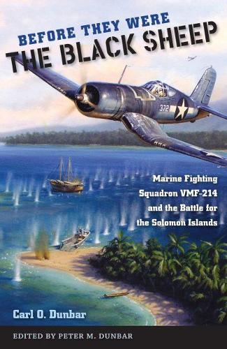 Паперова книга «Before They Were the Black Sheep: Marine Fighting Squadron VMF-214 and the Battle for the Solomon Islands», автор Карл О. Данбар - фото №1