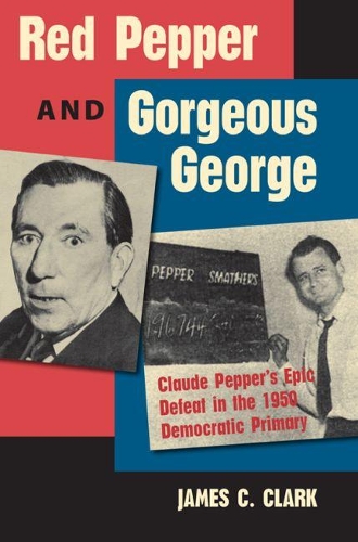 Бумажная книга «Red Pepper and Gorgeous George: Claude Pepper's Epic Defeat in the 1950 Democratic Primary», автор Джеймс К. Кларк - фото №1