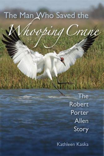 Паперова книга «The Man Who Saved the Whooping Crane: The Robert Porter Allen Story», автор Кетлін Каска - фото №1