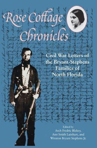 Бумажная книга «Rose Cottage Chronicles: Civil War Letters of the Bryant-Stephens Families of North Florida», авторов Энн Смит Лейнхарт, Арк Фредрик Блейки, Уинстон Брайант Стивенс - фото №1