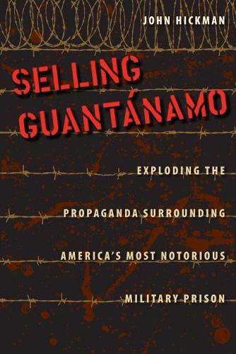 Паперова книга «Selling Guantánamo: Exploding the Propaganda Surrounding America's Most Notorious Military Prison», автор Джон Гікман - фото №1