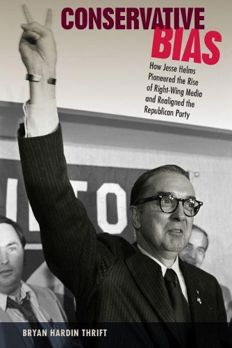 Бумажная книга «Conservative Bias: How Jesse Helms Pioneered the Rise of Right-Wing Media and Realigned the Republican Party», автор Брайан Х. Трифт - фото №1