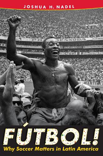 Паперова книга «Fútbol!: Why Soccer Matters in Latin America», автор Джошуа Х. Нейдел - фото №1