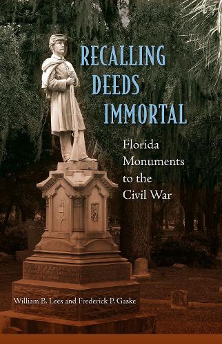 Бумажная книга «Recalling Deeds Immortal: Florida Monuments to the Civil War», авторов Фредерик П. Гаске, Уильям Б. Лис - фото №1