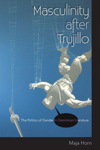 Бумажная книга «Masculinity after Trujillo: The Politics of Gender in Dominican Literature», автор Майя Хорн - фото №1