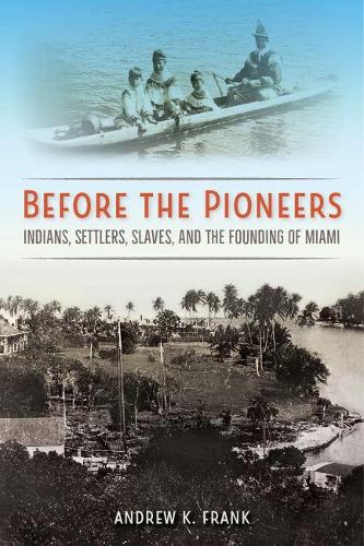 Бумажная книга «Before the Pioneers: Indians, Settlers, Slaves, and the Founding of Miami», автор Эндрю К. Фрэнк - фото №1