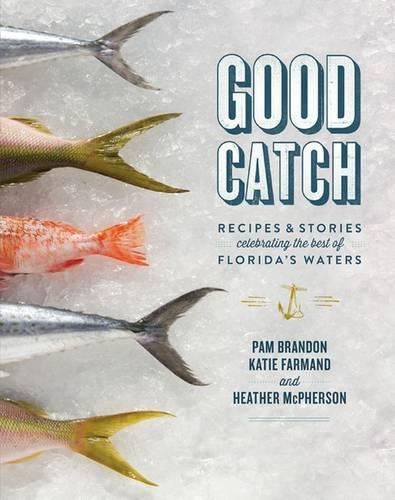 Бумажная книга «Good Catch: Recipes and Stories Celebrating the Best of Florida's Waters», авторов Хизер Макферсон, Кэти Фарманд, Пэм Брэндон - фото №1