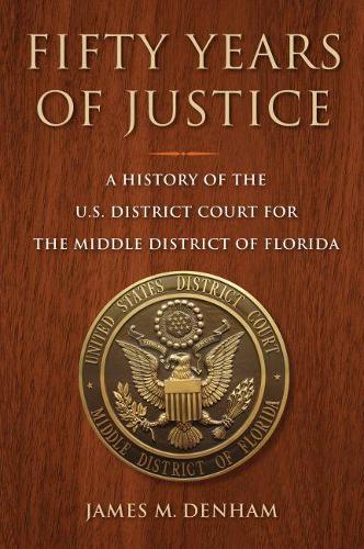 Паперова книга «Fifty Years of Justice: A History of the U.S. Court for the Middle District of Florida», автор Джеймс М. Денхем - фото №1