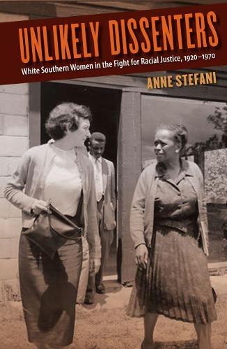 Бумажная книга «Unlikely Dissenters: White Southern Women in the Fight for Racial Justice, 1920–1970», автор Энн Стефани - фото №1
