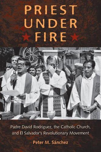 Паперова книга «Priest Under Fire: Padre David Rodriguez and El Salvador's Revolutionary Movement», автор Пітер М. Санчес - фото №1