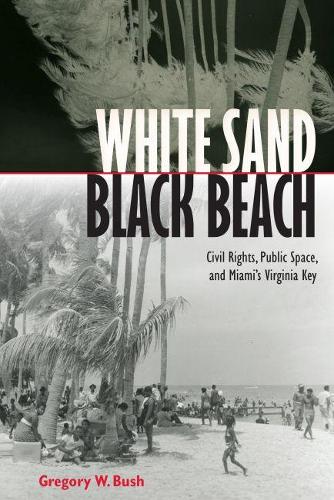 Паперова книга «White Sand Black Beach: Covil Rights, Public Space, and Miami's Virginia Key», автор Грегорі В. Буш - фото №1