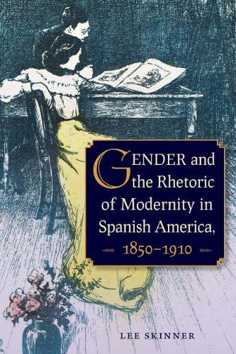 Бумажная книга «Gender and Rhetoric of Modernity in Spanish America, 1850 - 1910», автор Ли Скиннер - фото №1