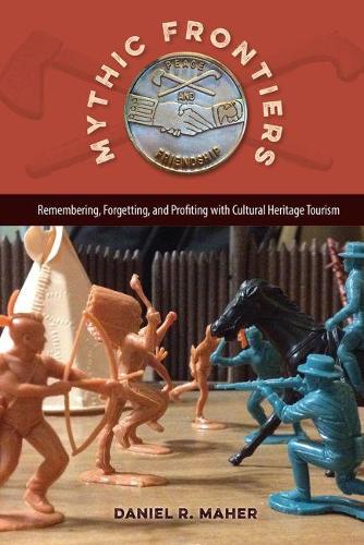 Паперова книга «Mythic Frontiers: Remembering, Forgetting, and Profiting with Cultural Heritage Tourism», автор Деніел Р. Махер - фото №1