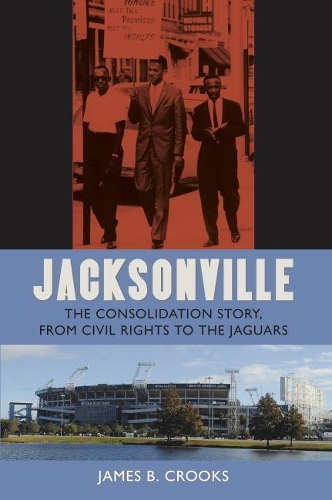 Бумажная книга «Jacksonville: The Consolidation Story, from Civil Rights to the Jaguars», автор Джеймс Б. Крукс - фото №1