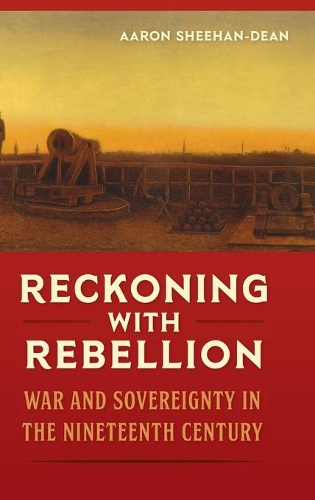 Бумажная книга «Reckoning with Rebellion: War and Sovereignty in the Nineteenth Century», автор Аарон Шихан-Дин - фото №1