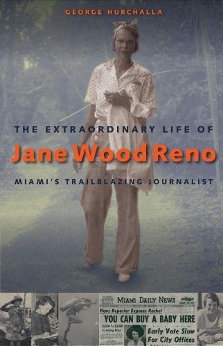 Бумажная книга «The Extraordinary Life of Jane Wood Reno: Miami's Trailblazing Journalist», автор Джордж Хурчалла - фото №1