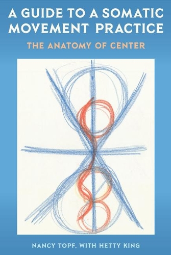 Бумажная книга «A Guide to a Somatic Movement Practice: The Anatomy of Center», автор Нэнси Топф - фото №1