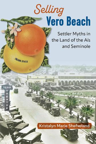 Бумажная книга «Selling Vero Beach: Settler Myths in the Land of the Aís and Seminole», автор Кристалин Мари Шефвеланд - фото №1