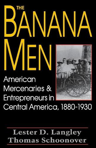 Бумажная книга «The Banana Men: American Mercenaries and Entrepreneurs in Central America, 1880-1930», авторов Лестер Д. Лэнгли, Томас Д. Шуновер - фото №1