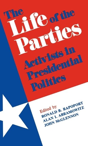 Бумажная книга «The Life of the Parties: Activists in Presidential Politics», авторов Алан И. МакГленнон, Джон Абрамовиц, Рональд Рапопорт - фото №1