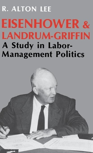 Бумажная книга «Eisenhower and Landrum-Griffin: A Study in Labor-Management Politics», автор Р. Алтон Ли - фото №1