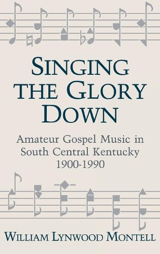 Бумажная книга «Singing The Glory Down: Amateur Gospel Music in South Central Kentucky, 1900-1990», автор Уильям Линвуд Монтелл - фото №1