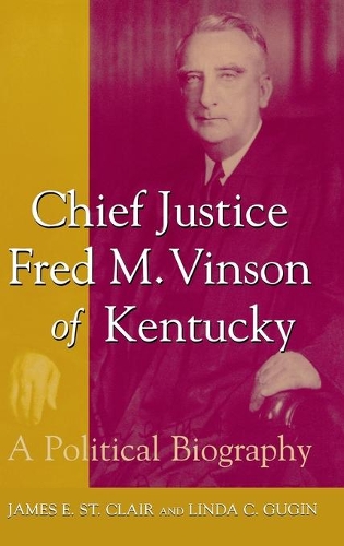 Бумажная книга «Chief Justice Fred M. Vinson of Kentucky: A Political Biography», авторов Джеймс И. Сент-Клер, Линда К. Гугин - фото №1
