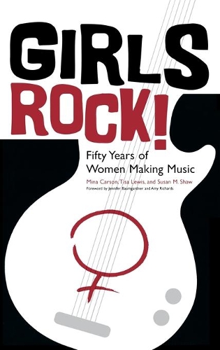 Бумажная книга «Girls Rock!: Fifty Years of Women Making Music», авторов Мина Карсон, Сьюзен М. Шоу, Тиса Льюис - фото №1