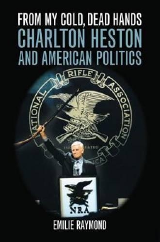 Бумажная книга «From My Cold, Dead Hands: Charlton Heston and American Politics», автор Эмили Реймонд - фото №1