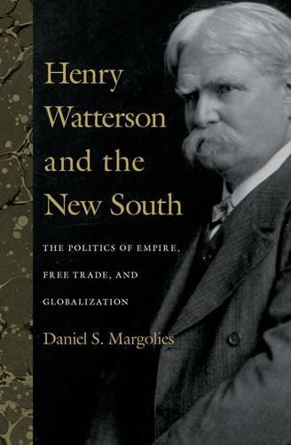Бумажная книга «Henry Watterson and the New South: The Politics of Empire, Free Trade, and Globalization», автор Дэниел С. Марголис - фото №1