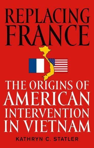 Бумажная книга «Replacing France: The Origins of American Intervention in Vietnam», автор Кэтрин К. Статлер - фото №1