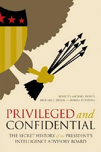 Бумажная книга «Privileged and Confidential: The Secret History of the President's Intelligence Advisory Board», авторов Кеннет Майкл Абшер, Майкл К. Деш, Роман Попадюк - фото №1