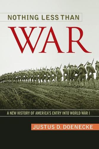 Бумажная книга «Nothing Less Than War: A New History of America's Entry into World War I», автор Джастус Д. Донеке - фото №1