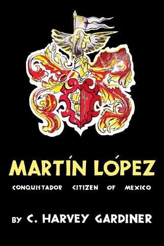 Бумажная книга «Martín López: Conquistador Citizen of Mexico», автор К. Харви Гардинер - фото №1