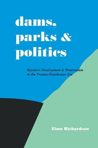 Бумажная книга «Dams, Parks and Politics: Resource Development and Preservation the Truman-Eisenhower Era», автор Элмо Ричардсон - фото №1
