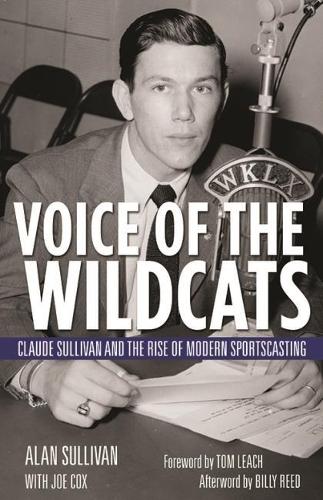 Бумажная книга «Voice of the Wildcats: Claude Sullivan and the Rise of Modern Sportscasting», авторов Алан Салливан, Джо Кокс, Том Лич - фото №1