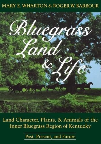Бумажная книга «Bluegrass Land and Life: Land Character, Plants, and Animals of the Inner Bluegrass Region of Kentucky: Past, Present, and Future», авторов Мэри Э. Уортон, Роджер В. Барбур - фото №1