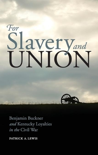 Бумажная книга «For Slavery and Union: Benjamin Buckner and Kentucky Loyalties in the Civil War», автор Патрик А. Льюис - фото №1