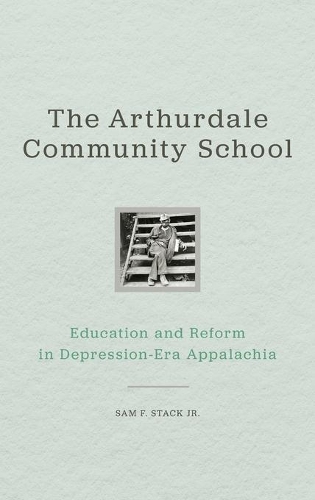 Паперова книга «The Arthurdale Community School: Education and Reform in Depression Era Appalachia», автор Сем Ф. Стек - фото №1