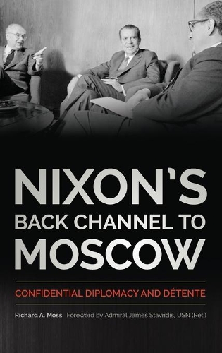 Бумажная книга «Nixon's Back Channel to Moscow: Confidential Diplomacy and Détente», авторов Джеймс Ставридис, Ричард А. Мосс - фото №1