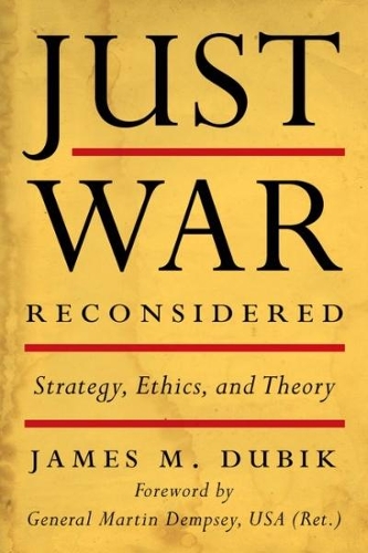 Паперова книга «Just War Reconsidered: Strategy, Ethics, and Theory», авторів Джеймс М. Дубік, Мартін Демпсі - фото №1